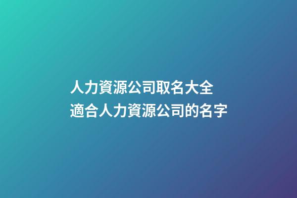 人力資源公司取名大全 適合人力資源公司的名字